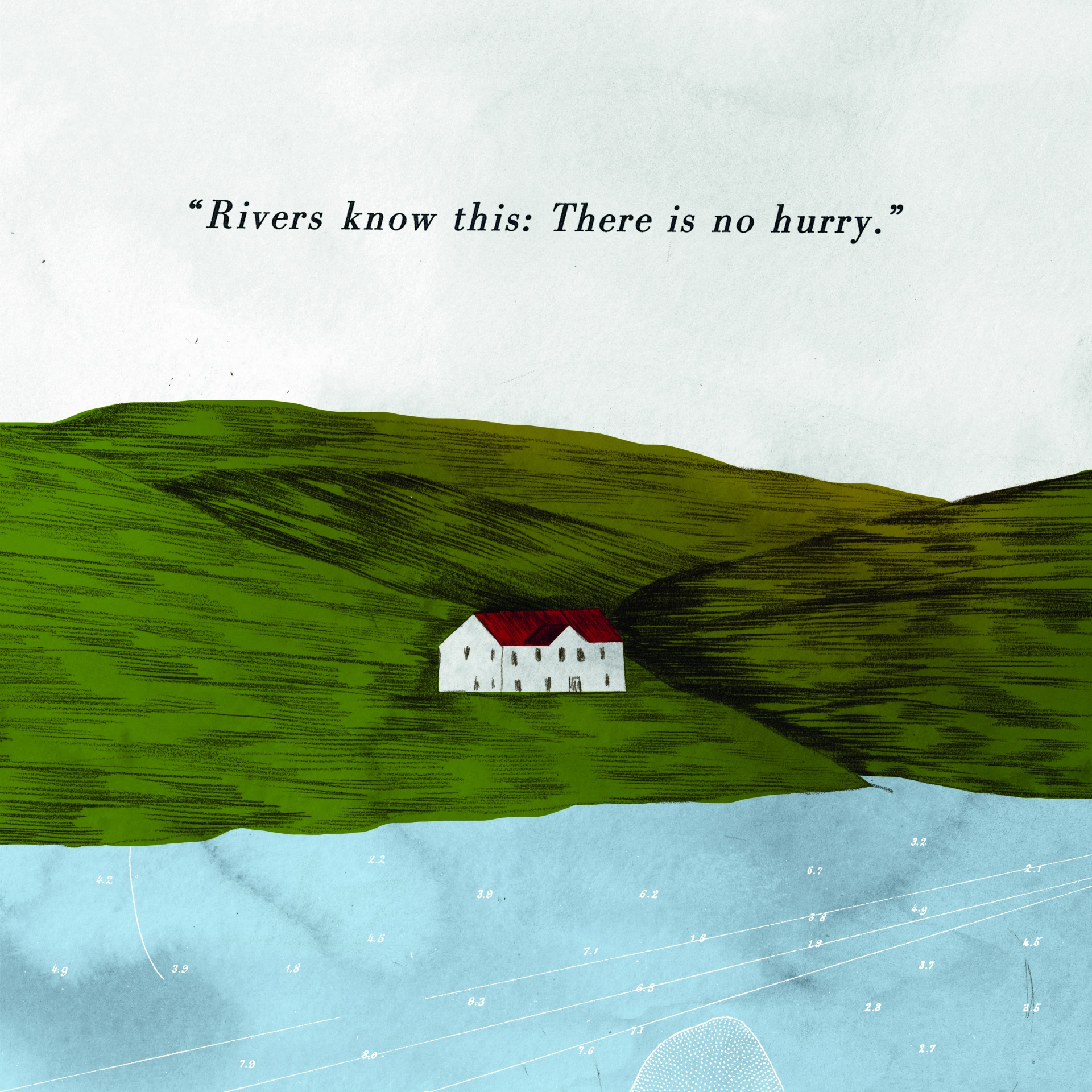 ILUSTRAÇÃO "DOURO II (OS RIOS)" CLÁUDIA SALGUEIRO Ilustração de colina verde com casa branca e telhado vermelho, corpo de água azul com números, texto Rivers know this: There is no hurry.