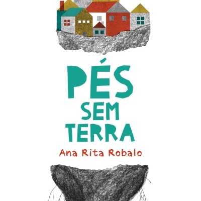 Capa de livro 'PÉS SEM TERRA' de Ana Rita Robalo com ilustração de casas coloridas sobre terra e pedaço de terra com raízes