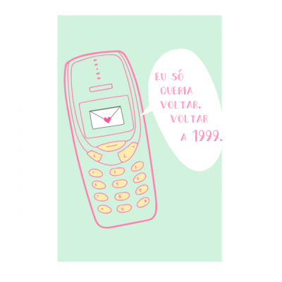 Ilustração de telemóvel antigo com mensagem 'EU SÓ QUERIA VOLTAR. VOLTAR A 1999.'