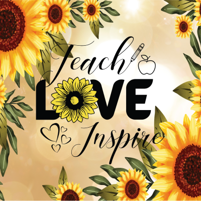 Texto decorativo com girassóis e as palavras Teach LOVE Inspire