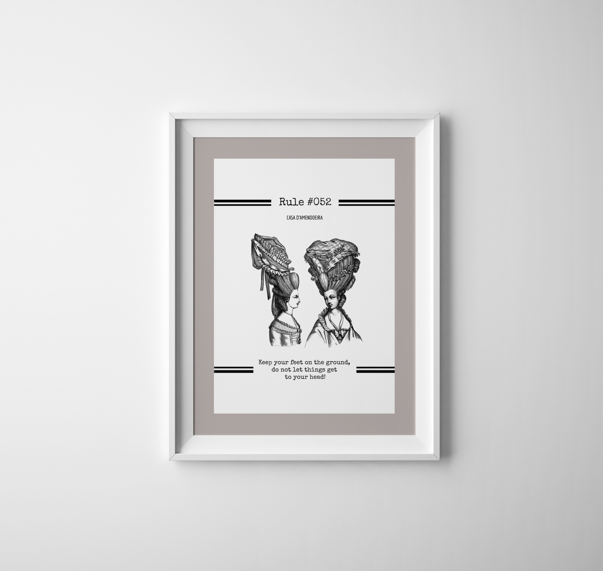 Print Rule#052 “Keep your feet on the ground, do not let things get to your head!” Print Rule#052 “Keep your feet on the ground, do not let things get to your head!”