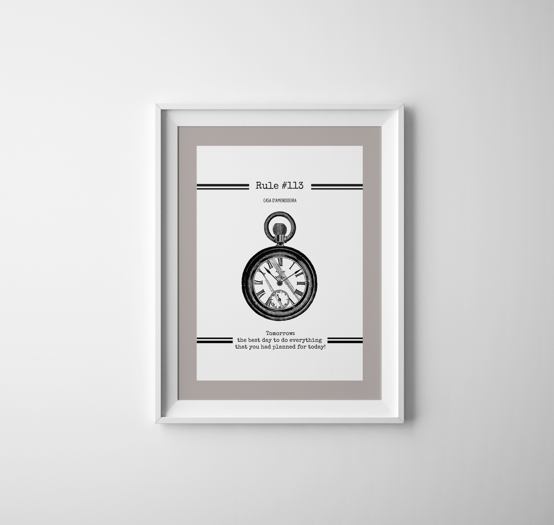 Print Rule#113 "Tomorrow: the best day to do everything that you had planned for today!” Print Rule#113 "Tomorrow: the best day to do everything that you had planned for today!”