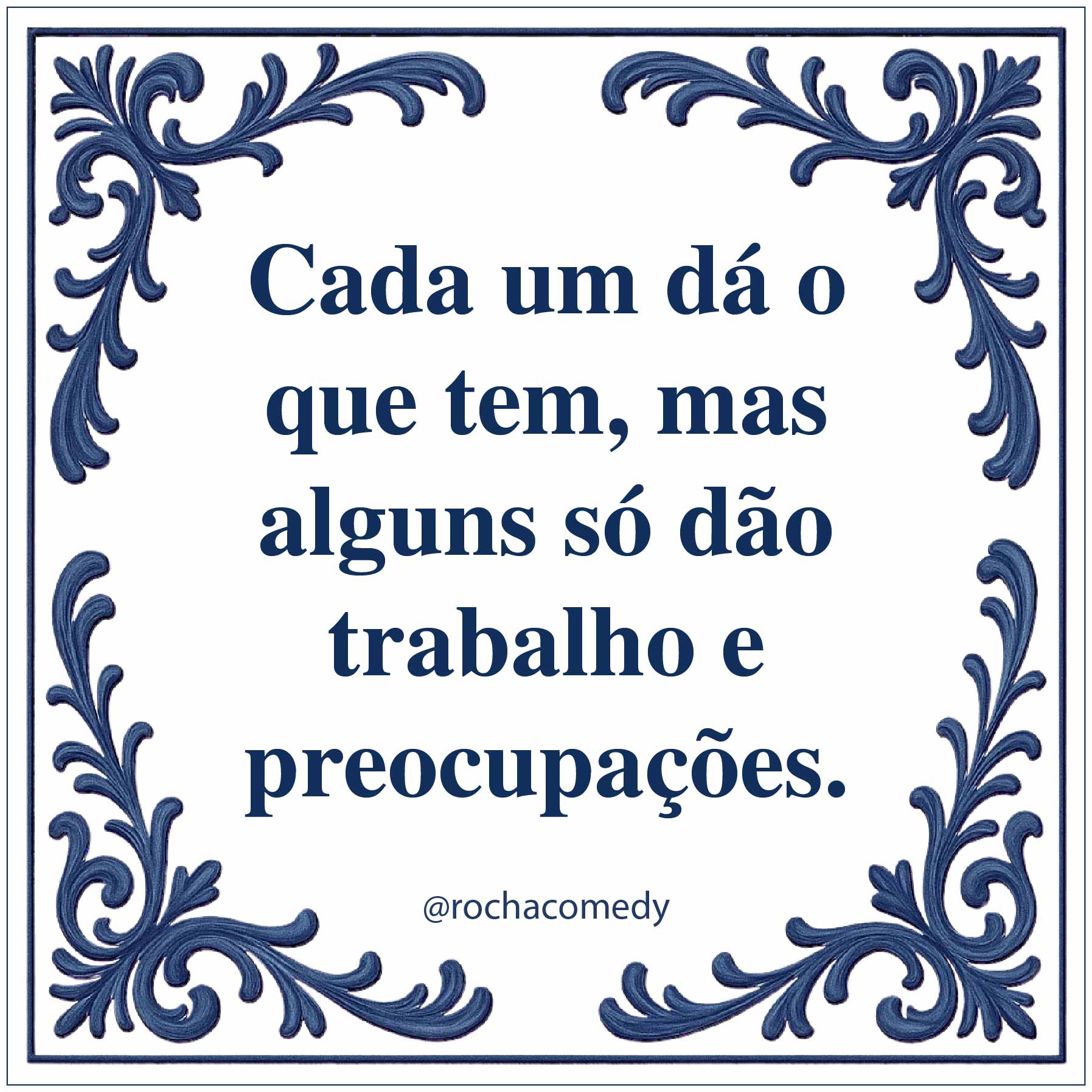 🟦 Azulejo @rochacomedy | "Cada um dá o que tem..."