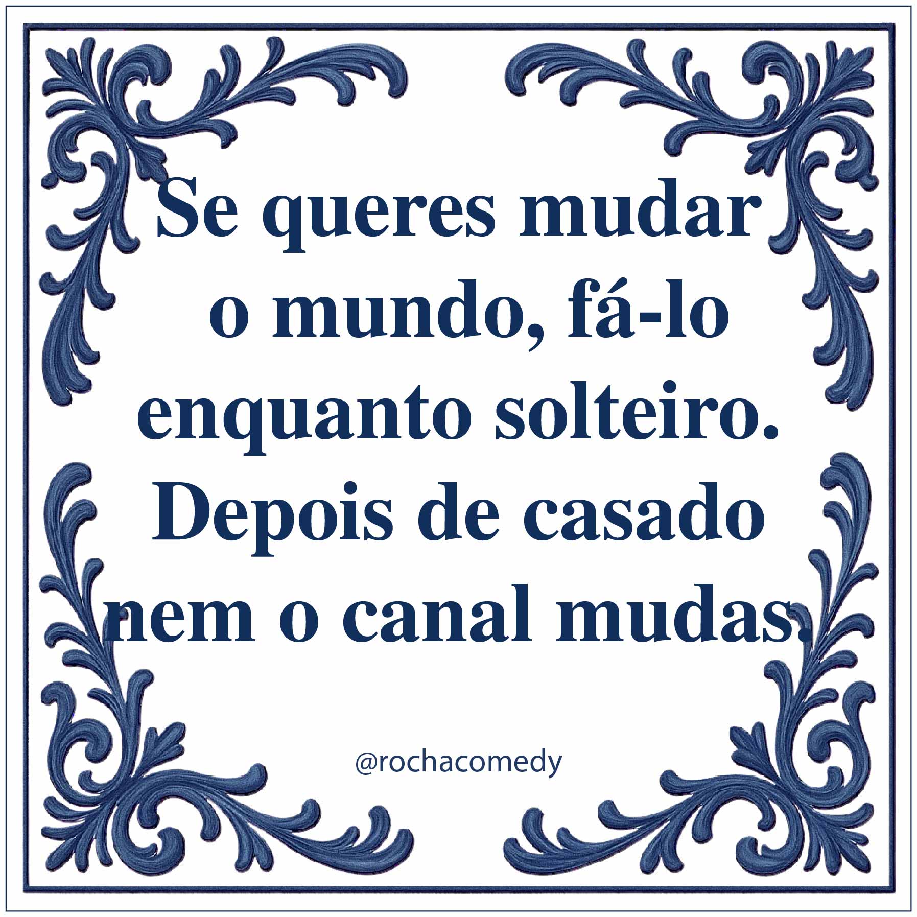 🟦 Azulejo @rochacomedy | "Se queres mudar o mundo...."