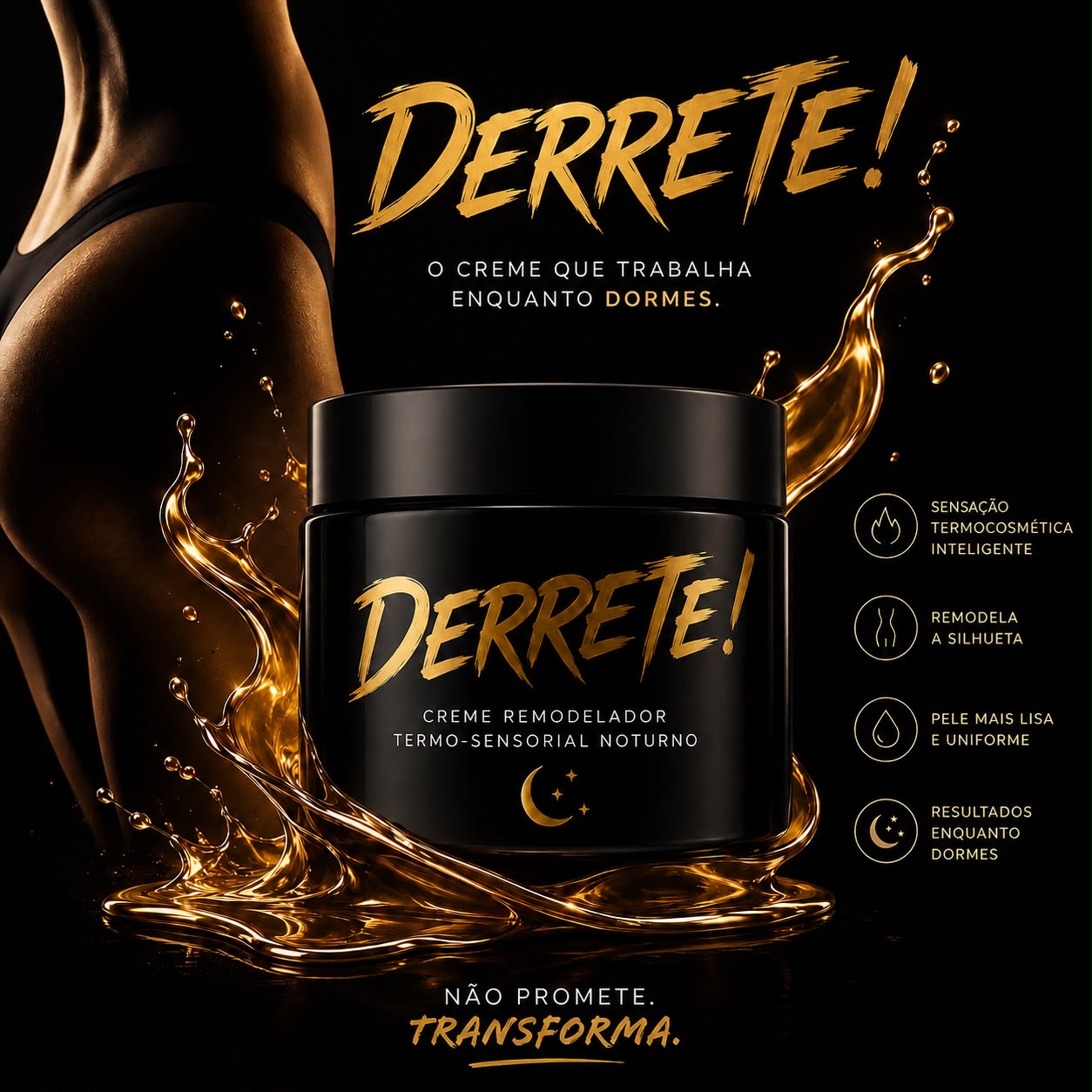 Creme DERRETE - Entrega estimada a 18/06/2026 Creme remodelador termo-sensorial noturno DERRETE! em frasco preto com corpo em lingerie preta ao fundo e texto promocional
