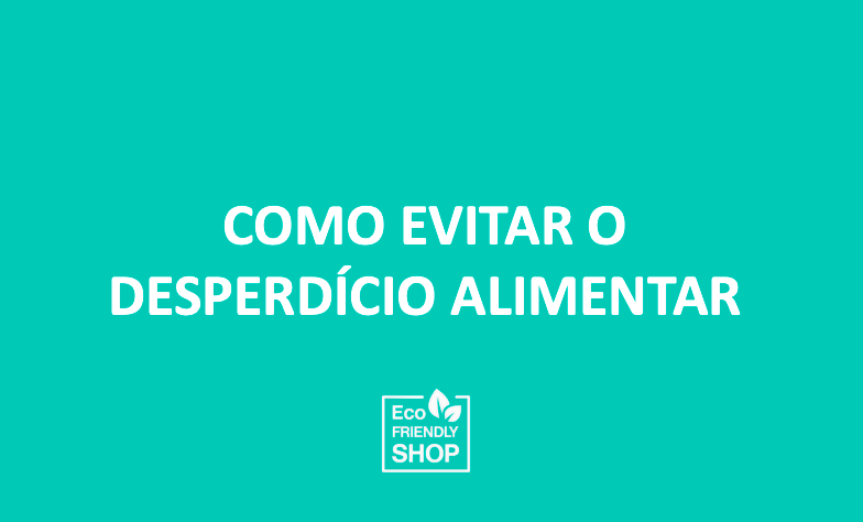 Texto branco sobre fundo verde água: COMO EVITAR O DESPERDÍCIO ALIMENTAR e logo Eco Friendly Shop