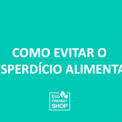 Texto branco sobre fundo verde água: COMO EVITAR O DESPERDÍCIO ALIMENTAR e logo Eco Friendly Shop