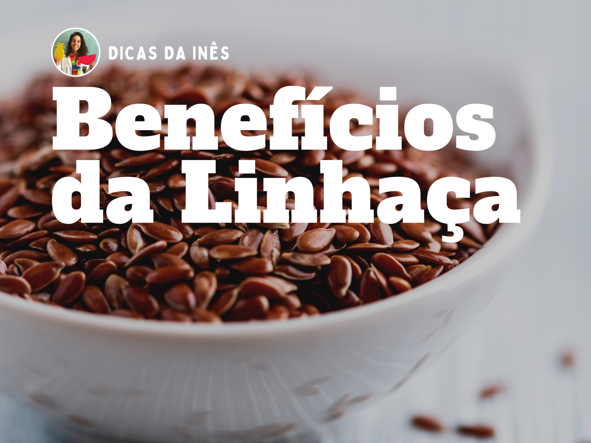Tigela branca com sementes de linhaça marrons e texto 'Benefícios da Linhaça'