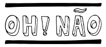 Oh! Não®