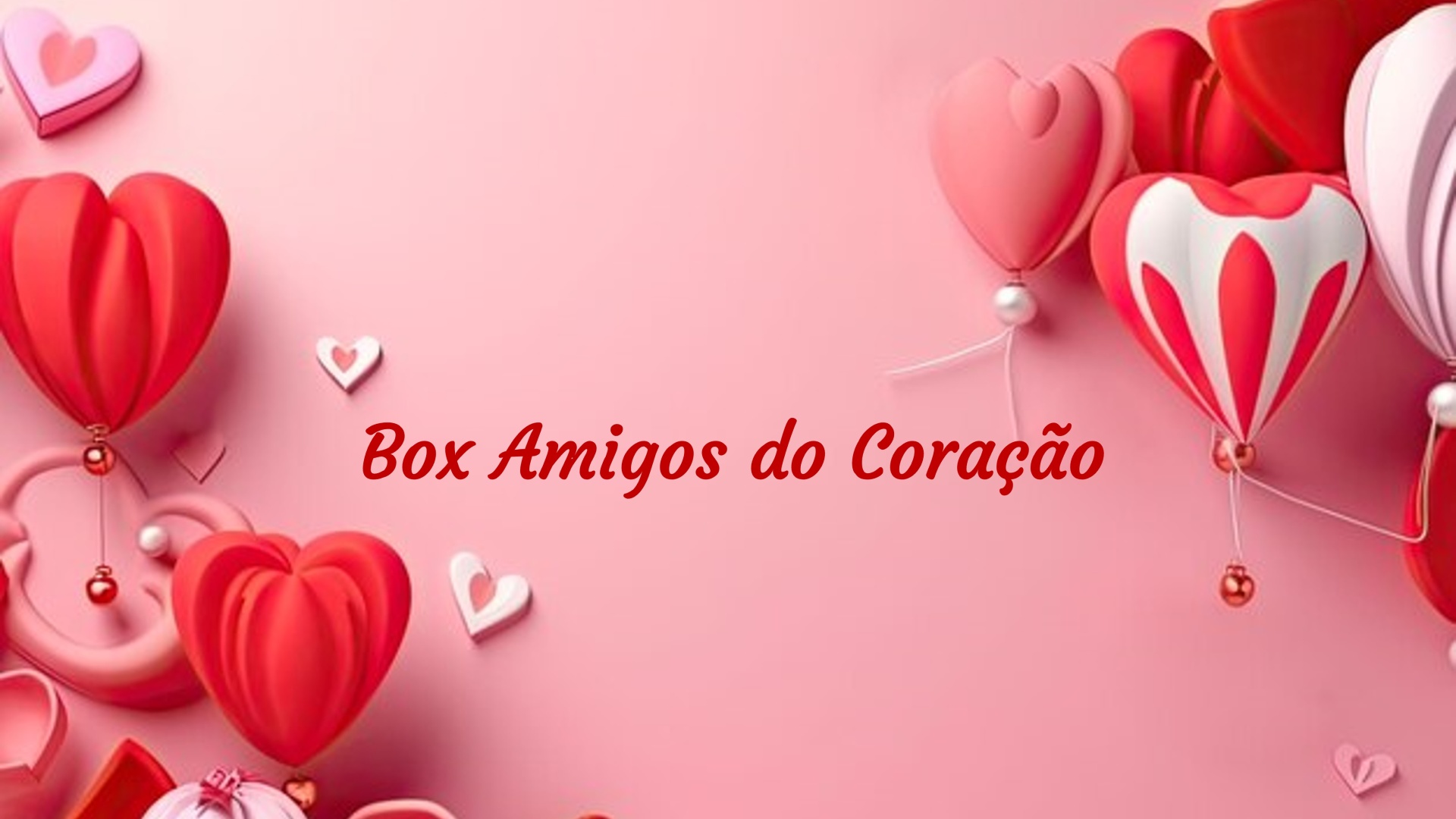 Box Amigos do Coração Balões em forma de coração vermelho, rosa e branco com texto 'Box Amigos do Coração' em fundo rosa