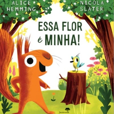 Capa de livro infantil com esquilo e pássaro na floresta e texto 'ESSA FLOR é MINHA!'