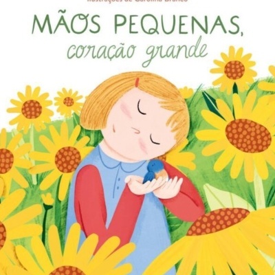 Capa de livro infantil Mãos Pequenas, coração grande com ilustração colorida de menina, passarinho e girassóis.