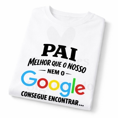 T-shirt branca com texto PAI MELHOR QUE O NOSSO NEM O Google CONSEGUE ENCONTRAR...