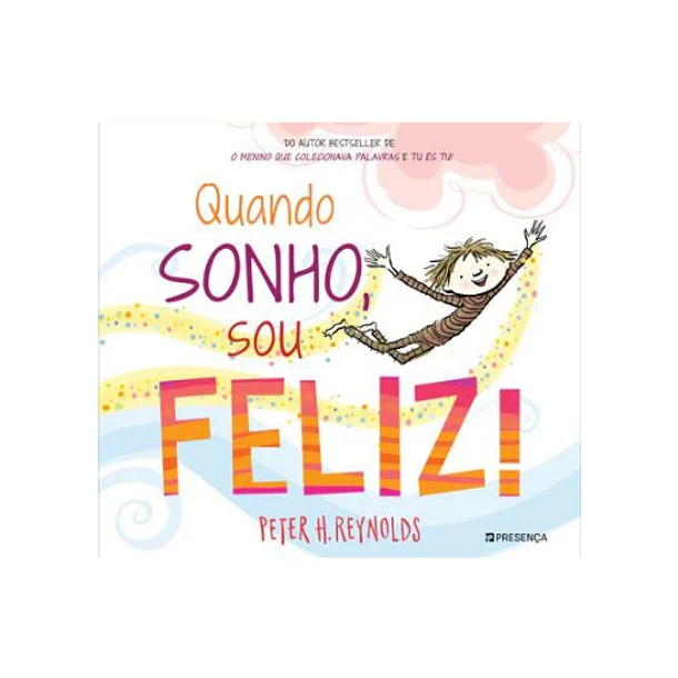 Quando Sonho, sou Feliz! | Jacarandá Capa do livro Quando Sonho, Sou Feliz! de Peter H. Reynolds com ilustração colorida e fundo branco