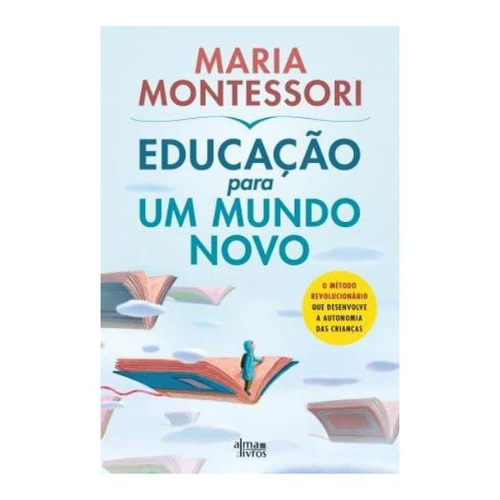 Maria Montessori - Educação para um Mundo Novo | Alma dos Livros Capa do livro 'Educação para um Mundo Novo' de Maria Montessori com livros voadores
