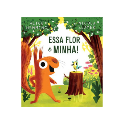 Capa de livro infantil com animal laranja e pássaro em floresta, título ESSA FLOR é MINHA!