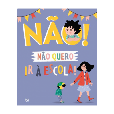 Capa de livro infantil com texto 'NÃO! NÃO QUERO IR À ESCOLA!' e ilustrações de três pessoas.