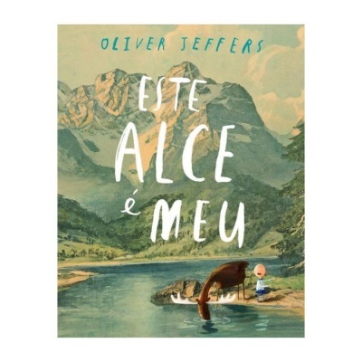 Capa de livro com texto OLIVER JEFFERS ESTE ALCE É MEU e ilustração de montanhas e lago