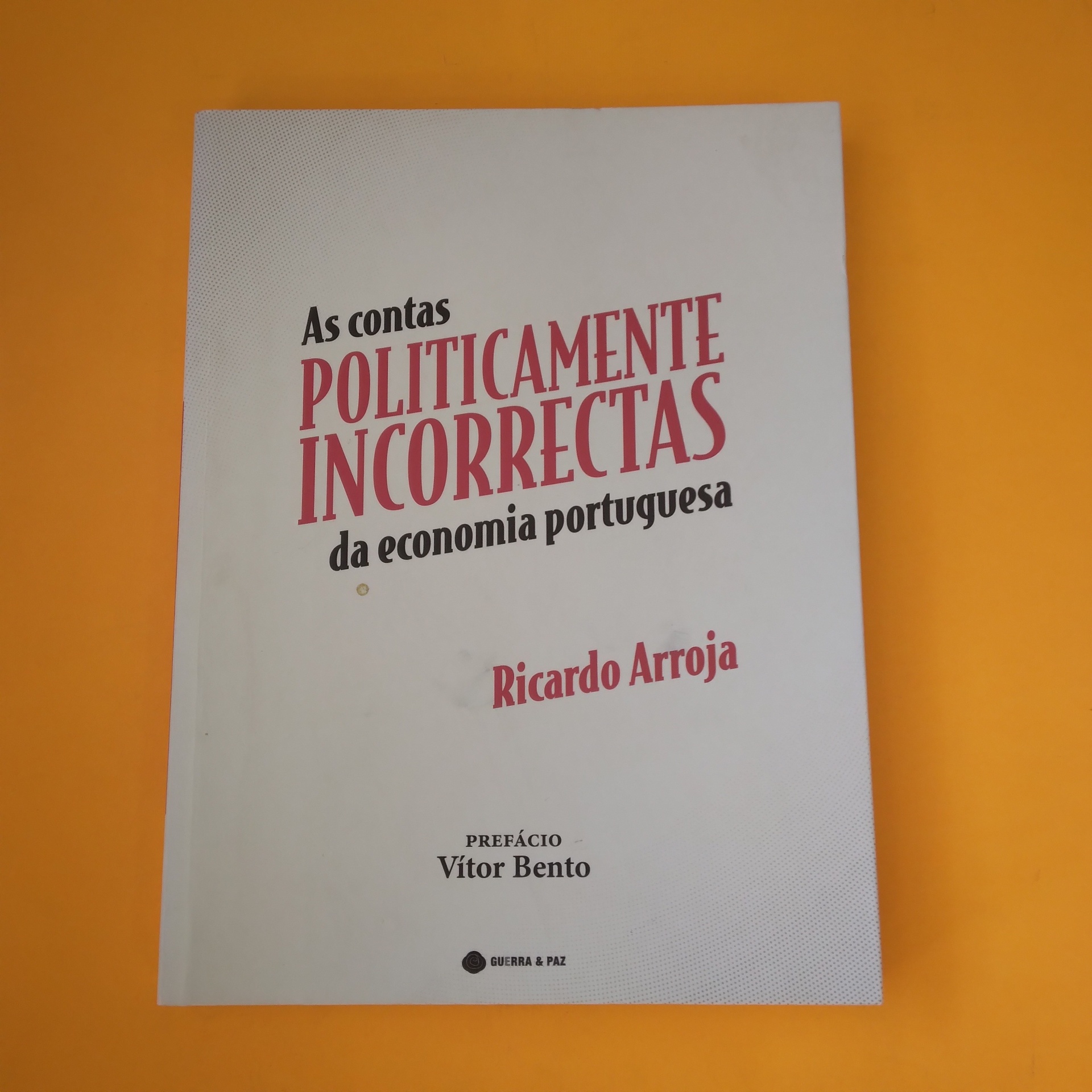 As Contas Politicamente Incorretas da Economia Portuguesa, Ricardo Arroja Livro 'As contas POLITICAMENTE INCORRECTAS da economia portuguesa' em capa branca