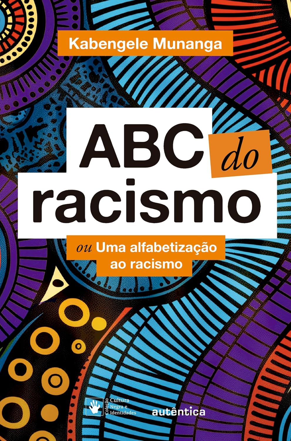 ABC do Racismo ou uma Alfabetização ao Racismo Capa de livro colorida com texto ABC do racismo e autor Kabengele Munanga