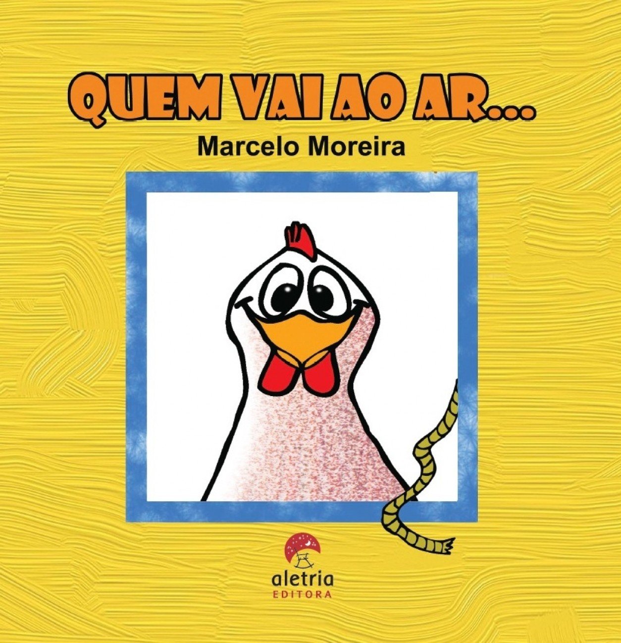Quem Vai ao Ar... Capa de livro com título QUEM VAI AO AR..., autor Marcelo Moreira, desenho de uma galinha sorridente e selo Aletria Editora