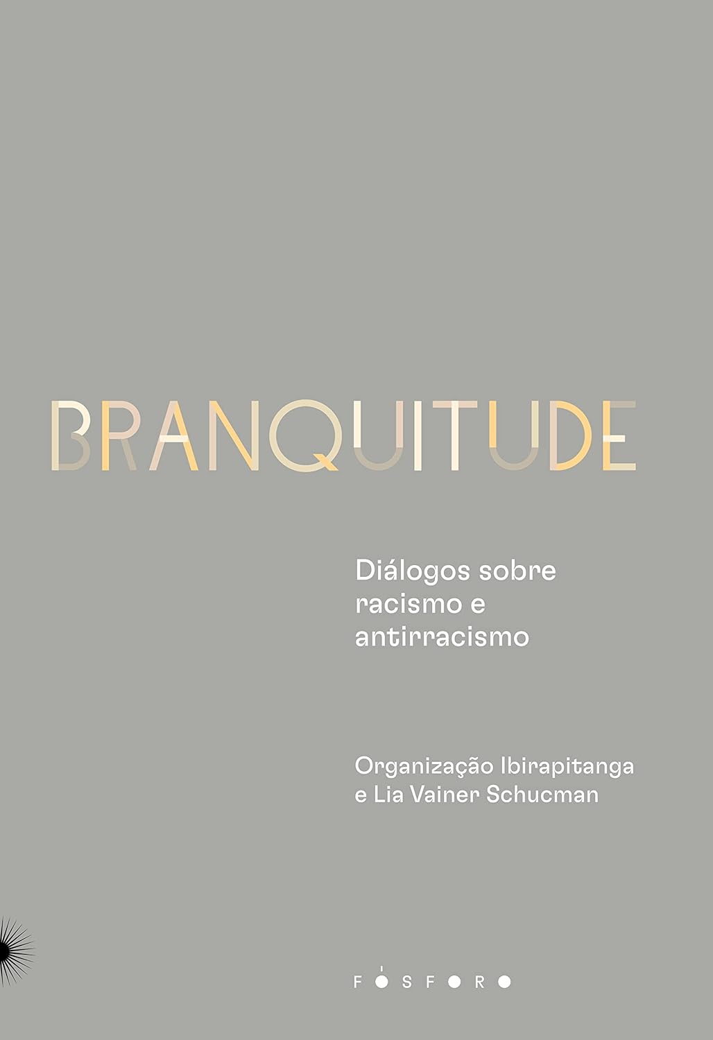 Branquitude: Diálogos sobre Racismo e Antirracismo Capa de livro cinzenta com título BRANQUITUDE e texto sobre racismo