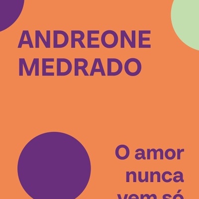 Capa de livro laranja com círculos roxos e texto ANDREONE MEDRADO O amor nunca vem só e logo Planeta