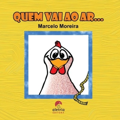 Capa de livro com título QUEM VAI AO AR..., autor Marcelo Moreira, desenho de uma galinha sorridente e selo Aletria Editora