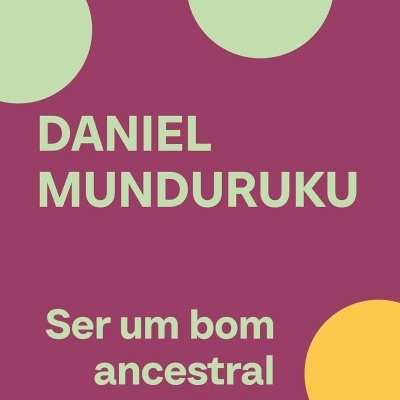 Capa de livro com título Ser um bom ancestral hoje e autor Daniel Munduruku