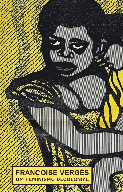 Capa de livro com ilustração de mulher em preto e amarelo e texto FRANÇOISE VERGÈS UM FEMINISMO DECOLONIAL