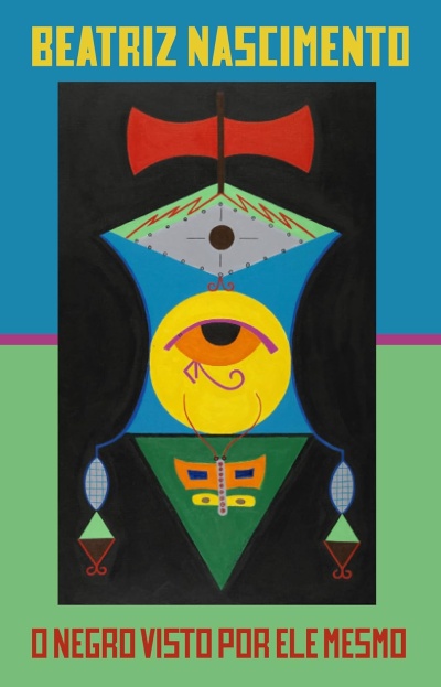 Capa de livro com ilustração abstrata colorida e textos Beatriz Nascimento e O NEGRO VISTO POR ELE MESMO