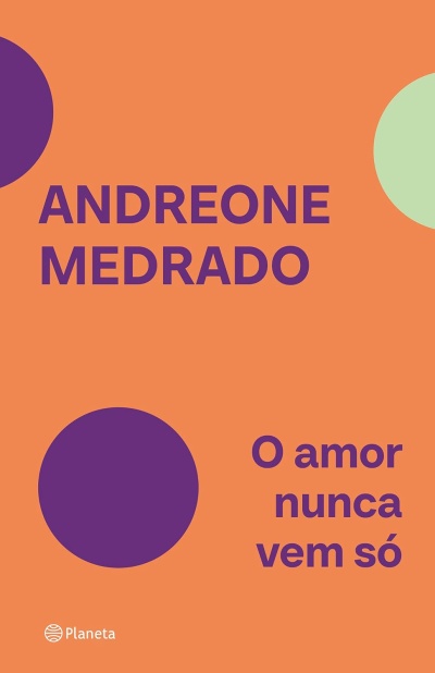 Capa de livro laranja com círculos roxos e texto ANDREONE MEDRADO O amor nunca vem só e logo Planeta