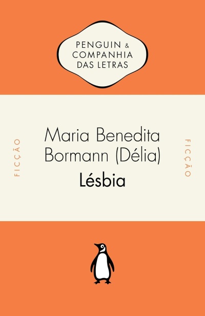 Capa de livro Lésbia de Maria Benedita Bormann (Délia) da editora PENGUIN & COMPANHIA DAS LETRAS com fundo laranja e branco e pinguim preto e branco