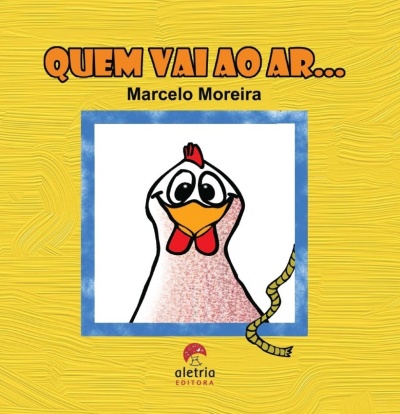 Capa de livro com título QUEM VAI AO AR..., autor Marcelo Moreira, desenho de uma galinha sorridente e selo Aletria Editora