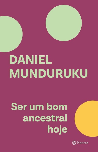 Capa de livro com título Ser um bom ancestral hoje e autor Daniel Munduruku
