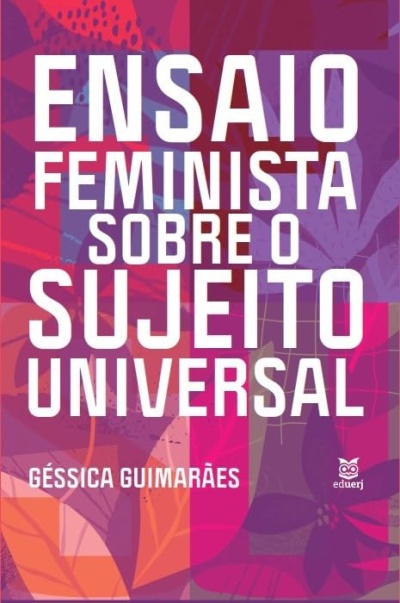Capa de livro colorida com texto branco ENSAIO FEMINISTA SOBRE O SUJEITO UNIVERSAL e nome do autor