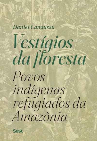 Capa do livro Vestígios da floresta de Daniel Cangussu com texto sobre povos indígenas refugiados da Amazônia
