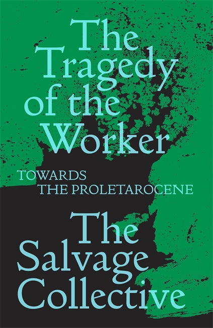The Tragedy of the Worker: Towards the Proletarocene Capa de livro verde e preto com título e nome do autor em azul claro