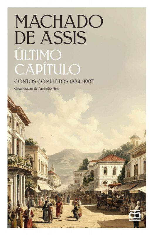 Último Capítulo - Contos Completos - 1884-1907 Capa do livro Último Capítulo de Machado de Assis com ilustração de rua antiga