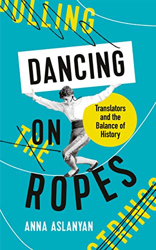Dancing on Ropes: Translators and the Balance of History - Anna Aslanyan Capa de livro azul com textos e imagem de pessoa em movimento