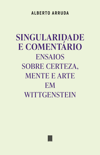 Singularidade e Comentário: Ensaios sobre Certeza, Mente e Arte em Wittgenstein Capa de livro com título Singularidade e Comentário em verde claro