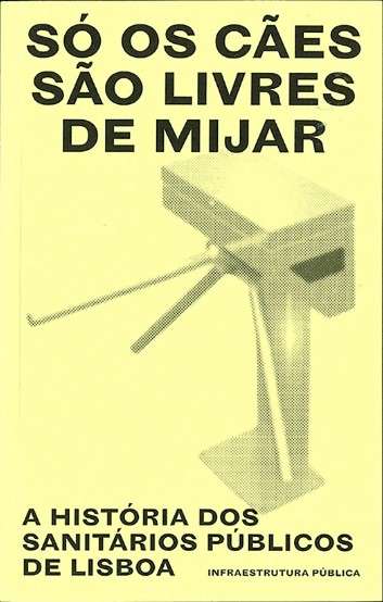Só Os Cães São Livres De Mijar - A história dos sanitários públicos de Lisboa Cartaz amarelo com texto a preto e imagem de entrada metálica rotativa