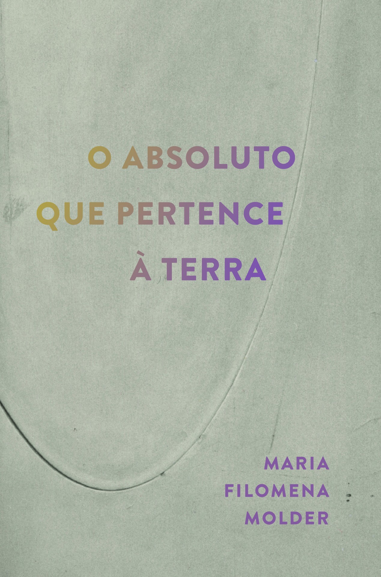 O ABSOLUTO QUE PERTENCE À TERRA Capa de livro com título e nome da autora em fundo cinza esverdeado com relevo