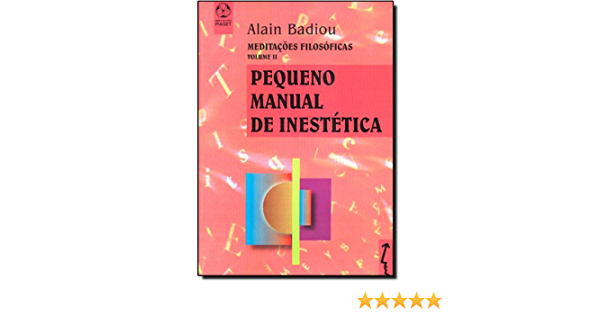 Pequeno Manual de Inestética - Meditações filosóficas - Vol. II Capa do livro 'Pequeno Manual de Inestética' de Alain Badiou, rosa com elementos geométricos coloridos e texto em preto e vermelho.