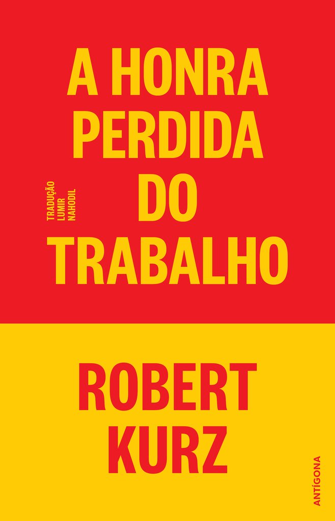 A Honra Perdida do Trabalho Capa de livro A Honra Perdida do Trabalho de Robert Kurz com fundo vermelho e amarelo