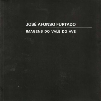 Capa preta de livro com texto branco JOSÉ AFONSO FURTADO e IMAGENS DO VALE DO AVE