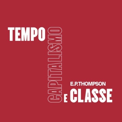 Capa de livro vermelha com texto branco TEMPO CAPITALISMO E CLASSE e autor E.P.THOMPSON.