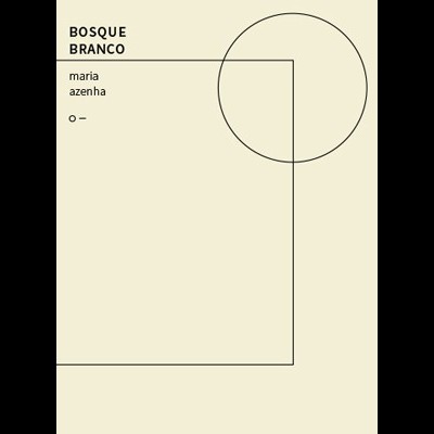 Capa de livro com linhas geométricas e texto BOSQUE BRANCO, maria azenha, o –