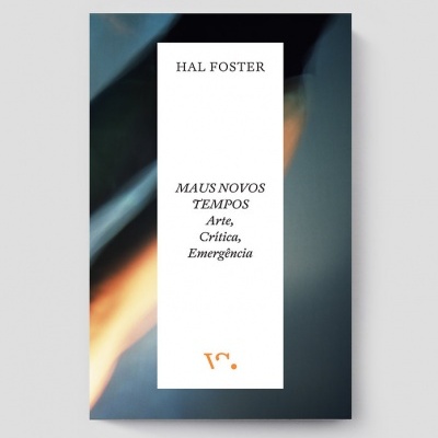Capa de livro com texto HAL FOSTER, MAUS NOVOS TEMPOS, Arte, Crítica, Emergência