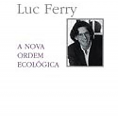 Capa de livro com título A NOVA ORDEM ECOLÓGICA e autor Luc Ferry